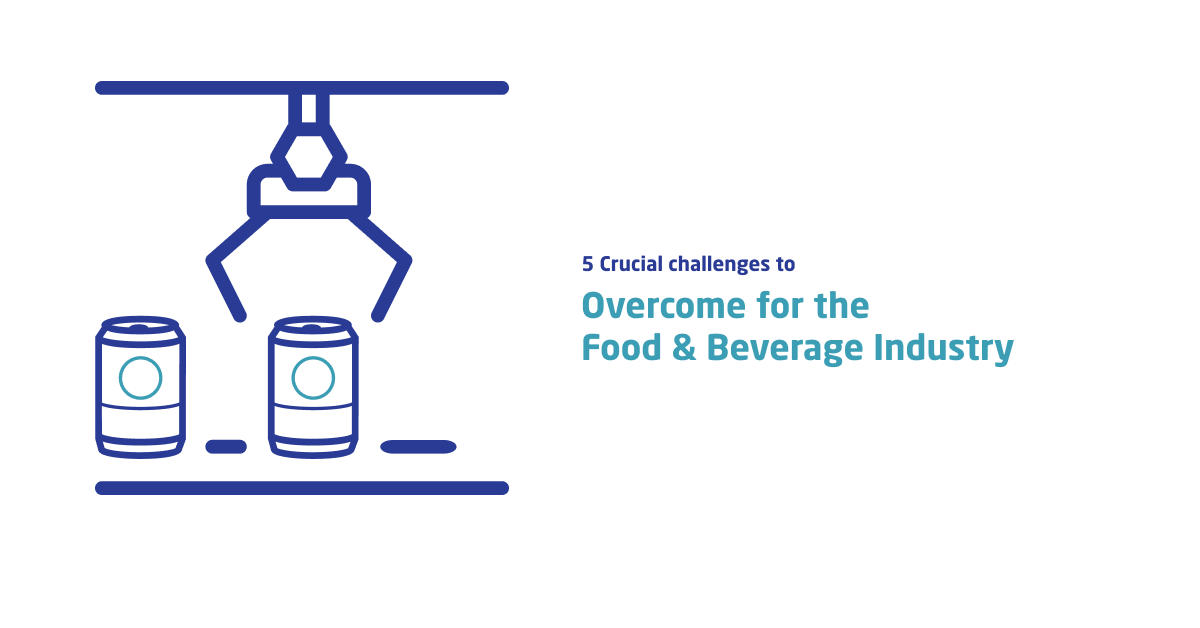 5 Crucial Challenges to for the Food & Beverage Industry
